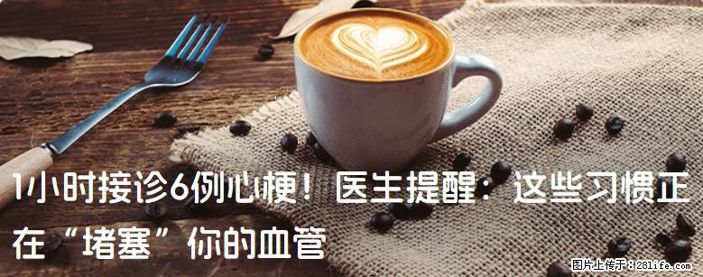 1小时接诊6例心梗！医生提醒：这些习惯正在“堵塞”你的血管 - 那曲生活资讯 - 那曲28生活网 nq.28life.com